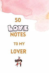 50 Love Notes to my lover: 100 page fill in the blank space word of affirmation journal for lovers .Can serve as Valentines gift for girlfriend, Christmas gift for couples and Journal for bride.