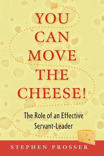 You Can Move the Cheese!: The Role of an Effective Servant-Leader