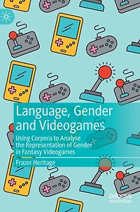 Language, Gender and Videogames: Using Corpora to Analyse the Representation of Fantasy Videogames