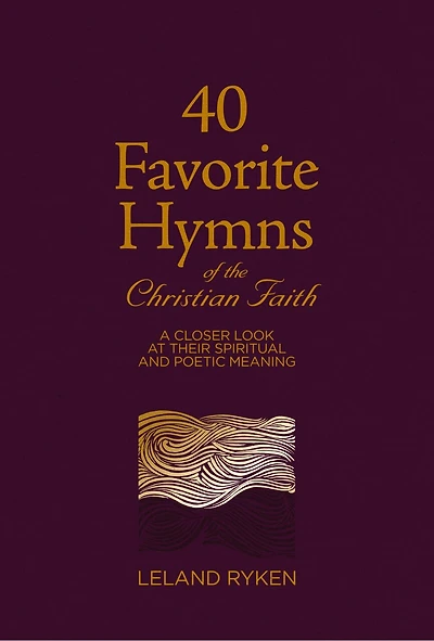 40 Favorite Hymns of the Christian Faith: A Closer Look at Their Spiritual and Poetic Meaning