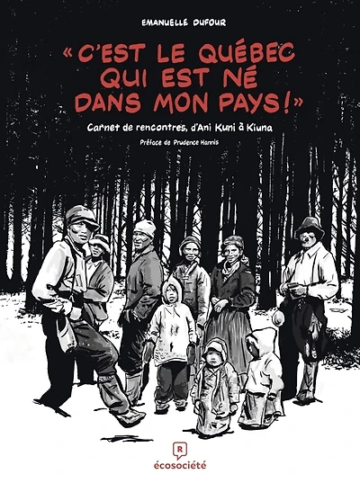 «C'est le Québec qui est né dans mon pays!» : carnet de rencontres, d'Ani Kuni à  Kiuna: carnet de rencontres, d'Ani Kuni à  Kiuna