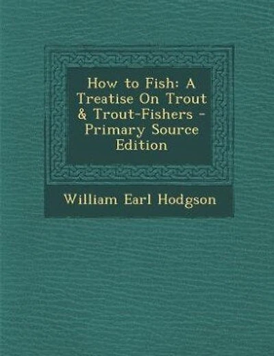 How to Fish: A Treatise On Trout & Trout-Fishers - Primary Source Edition