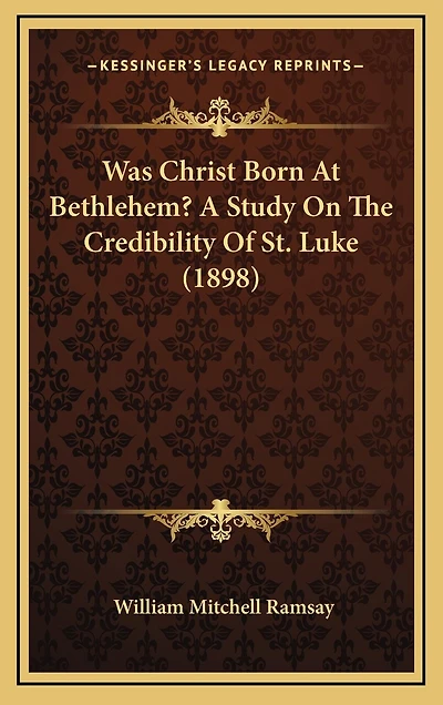 Was Christ Born At Bethlehem? A Study On The Credibility Of St. Luke (1898)