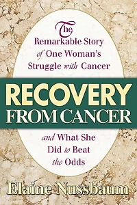 Recovery from Cancer: the Remarkable Story of One Woman's Struggle with Cancer and What She Did to Beat Odds