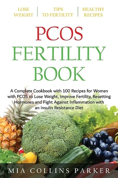 Pcos Fertility Book: A Complete Cookbook With 100 Recipes For Women With Pcos To Lose Weight, Improve Fertility, Resetti