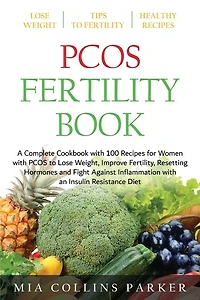 Pcos Fertility Book: A Complete Cookbook With 100 Recipes For Women With Pcos To Lose Weight, Improve Fertility, Resetti