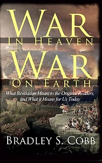War in Heaven, War on Earth: What Revelation Meant to the Original Readers and What It Means for Us Today