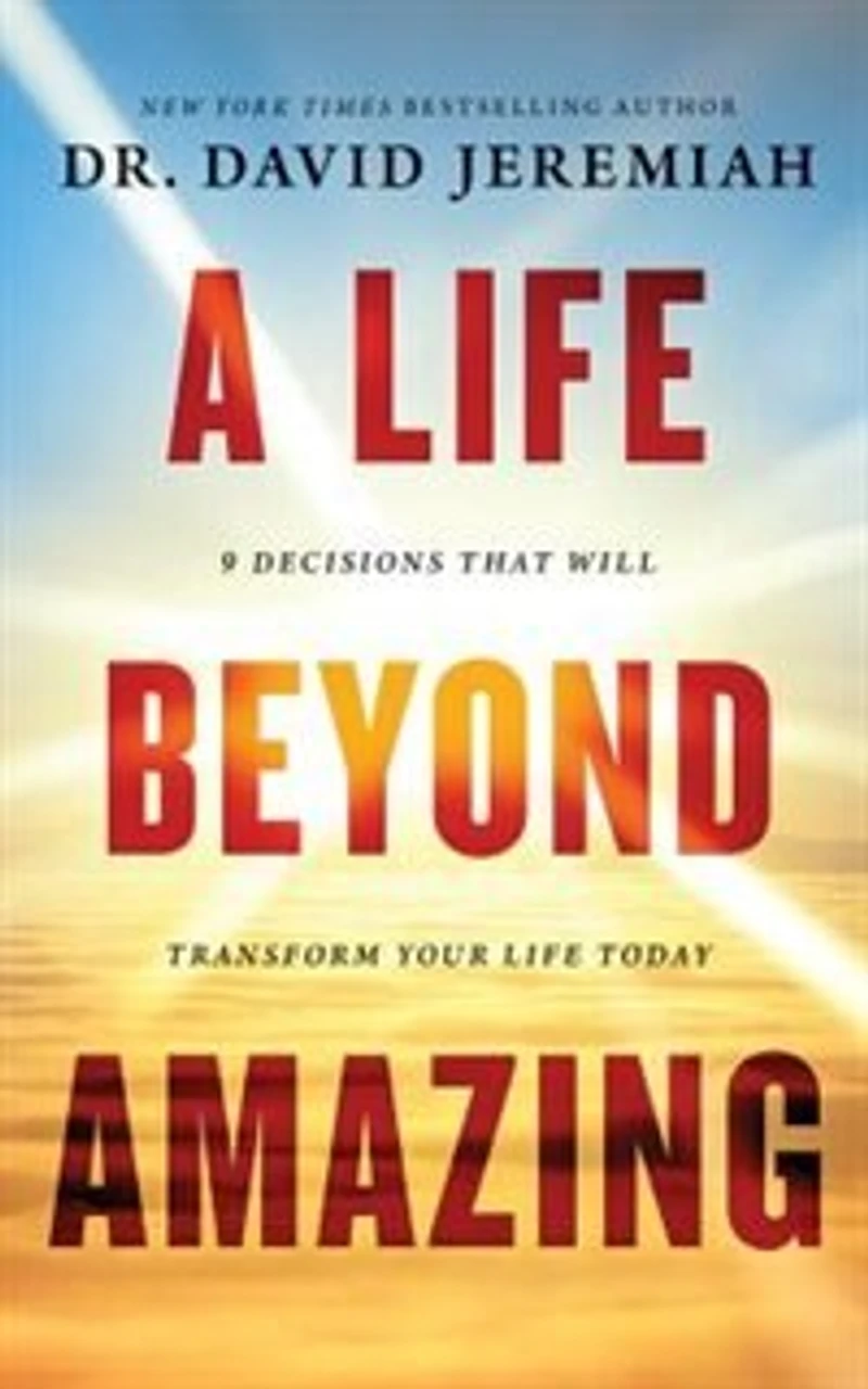 A Life Beyond Amazing: 9 Decisions That Will Transform Your Life Today