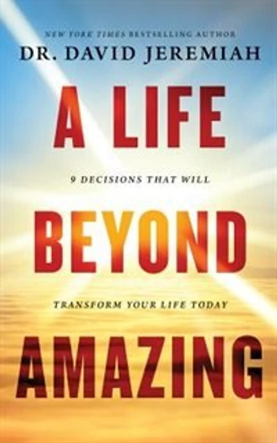 A Life Beyond Amazing: 9 Decisions That Will Transform Your Life Today