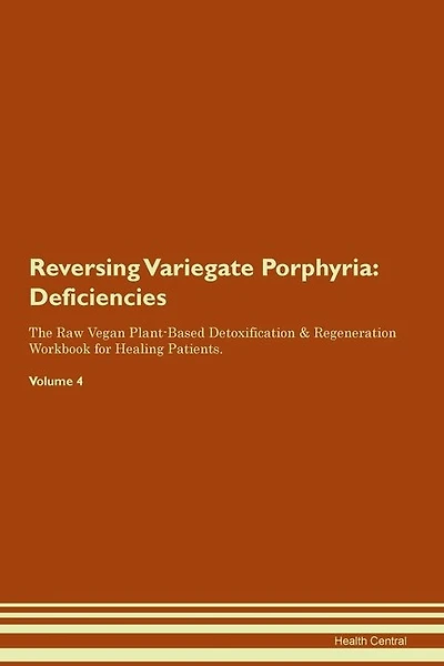 Reversing Variegate Porphyria: Deficiencies The Raw Vegan Plant-based Detoxification & Regeneration Workbook For Healing Patients.