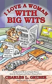 I Love A Woman With Big Wits: An Illustrated Book Of Family Humor From The Husband, And Father's Point Of View.