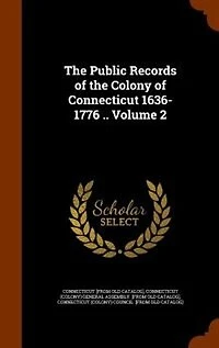 the Public Records of Colony Connecticut 1636-1776 ..; Volume 2