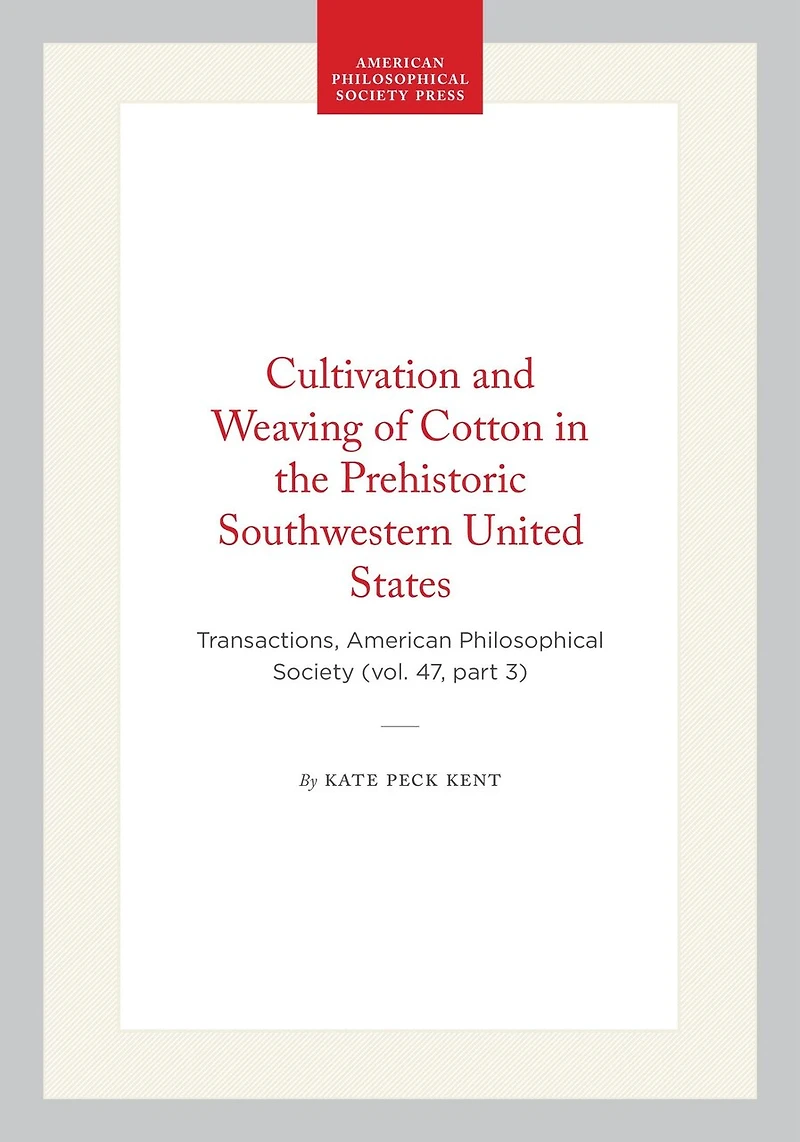 Cultivation and Weaving of Cotton in the Prehistoric Southwestern United States: Transactions, American Philosophical Society (vol. 47, part 3)