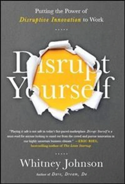 Disrupt Yourself: Putting the Power of Disruptive Innovation to Work