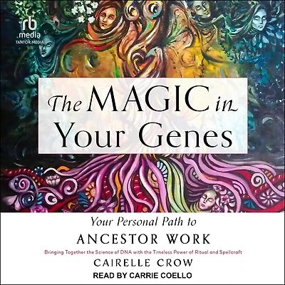 the Magic Your Genes: Personal Path to Ancestor Work (Bringing Together Science of DNA with Timeless Power Ritual and Spellcraft)
