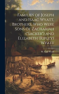 Families of Joseph and Isaac Wyatt, Brothers, Who Were Sons of Zachariah ("Sacker") and Elizabeth (Ripley) Wyatt