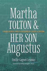 Martha Tolton and Her Son Augustus: A Black Catholic Family's Experience of Slavery and Freedom