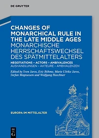Changes of Monarchical Rule in the Late Middle Ages / Monarchische Herrschaftswechsel des Spätmittelalters: Negotiations – Actors – Ambivalences / Aushandlungen – Akteure – Ambivalenzen