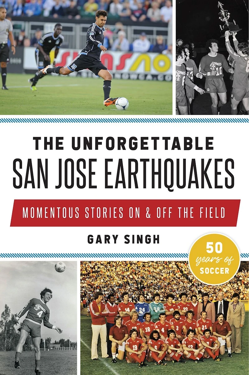 Unforgettable San Jose Earthquakes, The: Momentous Stories On & Off the Field