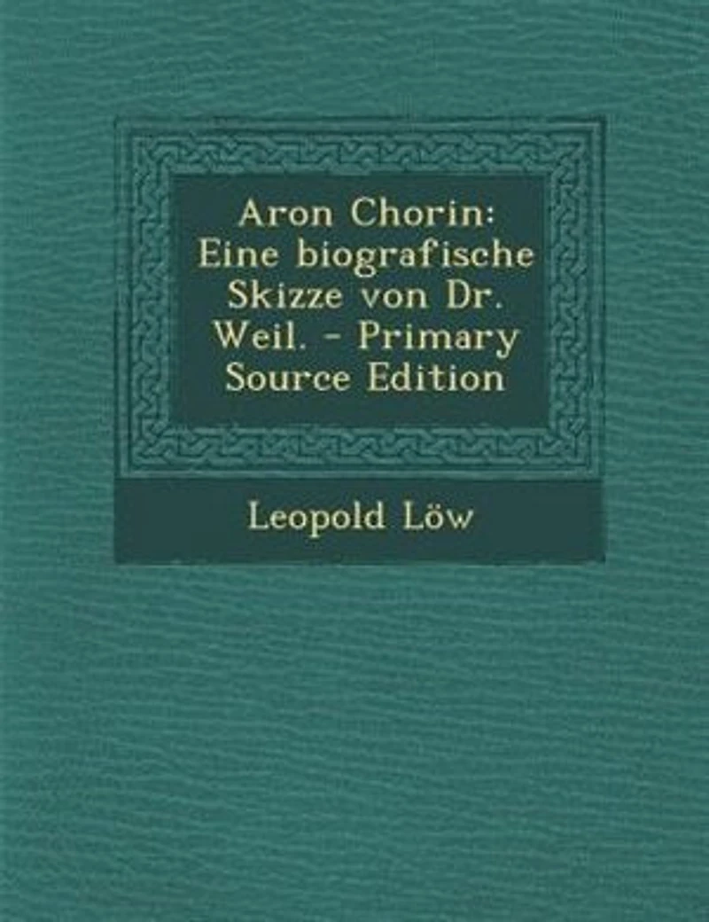 Aron Chorin: Eine biografische Skizze von Dr. Weil. - Primary Source Edition