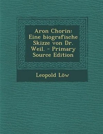 Aron Chorin: Eine biografische Skizze von Dr. Weil. - Primary Source Edition