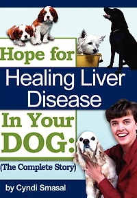 Hope For Healing Liver Disease Your Dog: The Complete Story