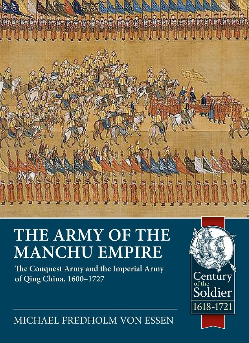 The Army of the Manchu Empire: The Conquest Army and the Imperial Army of Qing China, 1600-1727