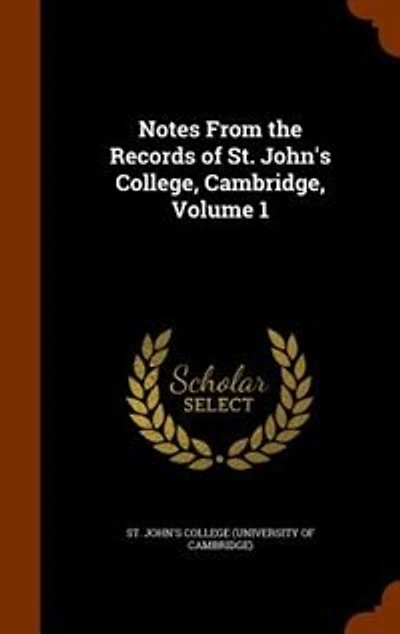 Notes From the Records of St. John's College, Cambridge, Volume 1