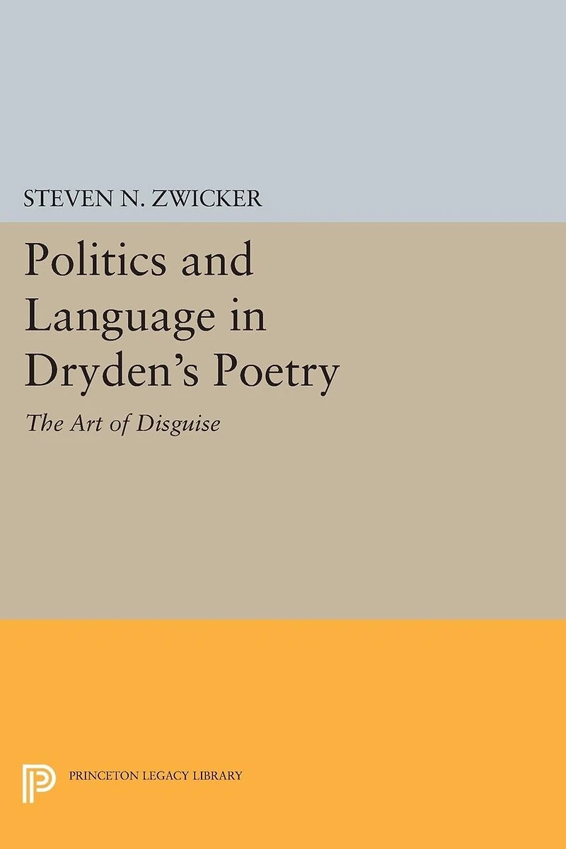 Politics and Language Dryden's Poetry: The Art of Disguise