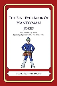 The Best Ever Book of Handyman Jokes: Lots and Lots of Jokes Specially Repurposed for You-Know-Who