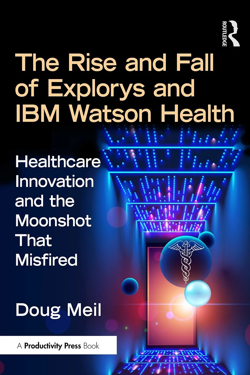 The Rise and Fall of Explorys IBM Watson Health: a Personal Memoir Healthcare Moonshot that Misfired