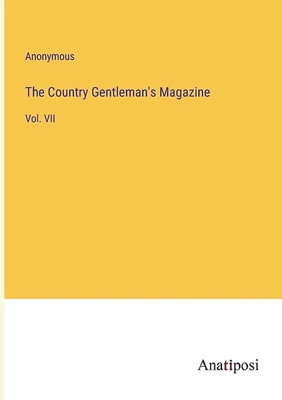 The Country Gentleman's Magazine: Vol. VII