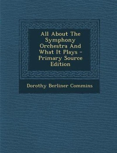 All About The Symphony Orchestra And What It Plays - Primary Source Edition