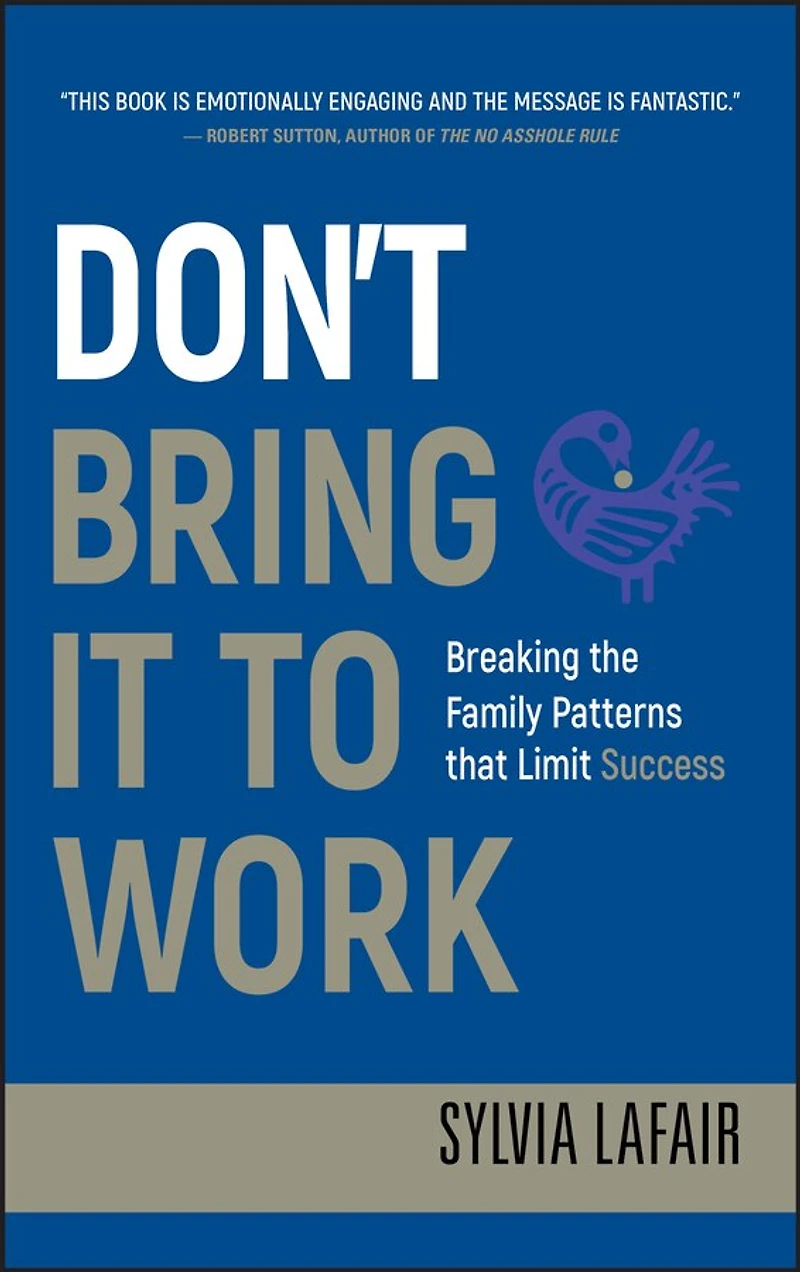 Don't Bring It to Work: Breaking the Family Patterns That Limit Success