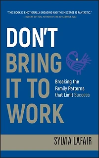 Don't Bring It to Work: Breaking the Family Patterns That Limit Success