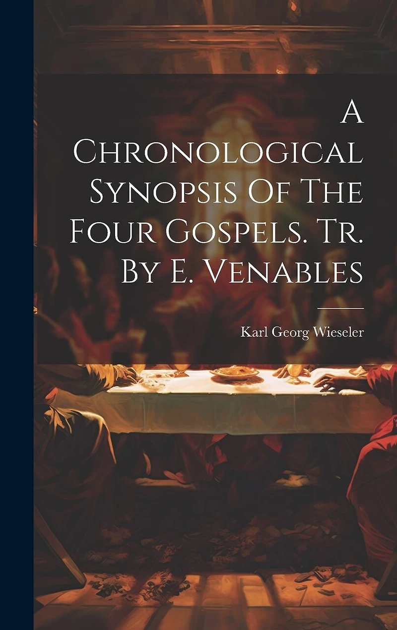 A Chronological Synopsis Of The Four Gospels. Tr. By E. Venables