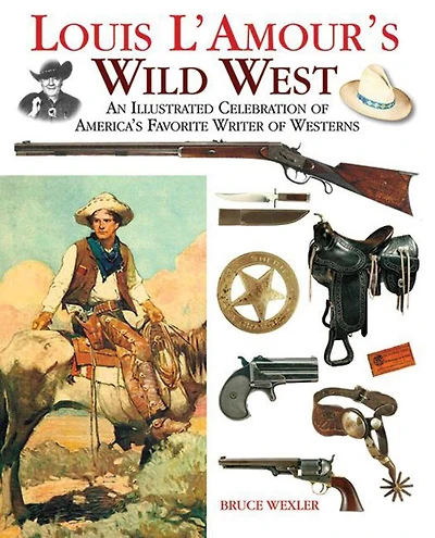Louis L'Amour's Wild West: An Illustrated Celebration of America's Favorite Writer Westerns
