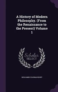 A History of Modern Philosophy. (From the Renaissance to the Present) Volume 1