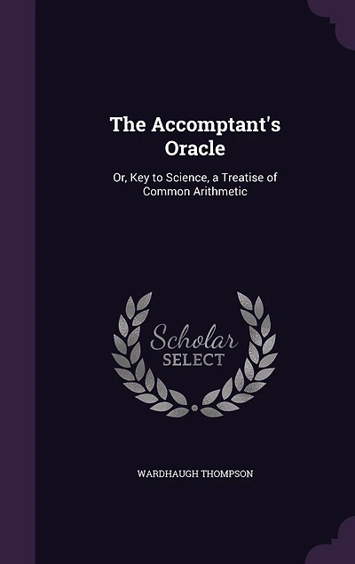 The Accomptant's Oracle: Or, Key to Science, a Treatise of Common Arithmetic
