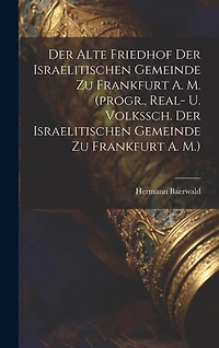Der Alte Friedhof Der Israelitischen Gemeinde Zu Frankfurt A. M. (progr., Real- U. Volkssch. Der Israelitischen Gemeinde Zu Frankfurt A. M.)