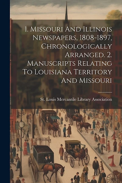 1. Missouri And Illinois Newspapers, 1808-1897