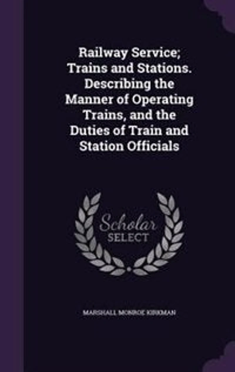 Railway Service; Trains and Stations. Describing the Manner of Operating Trains, Duties Train Station Officials