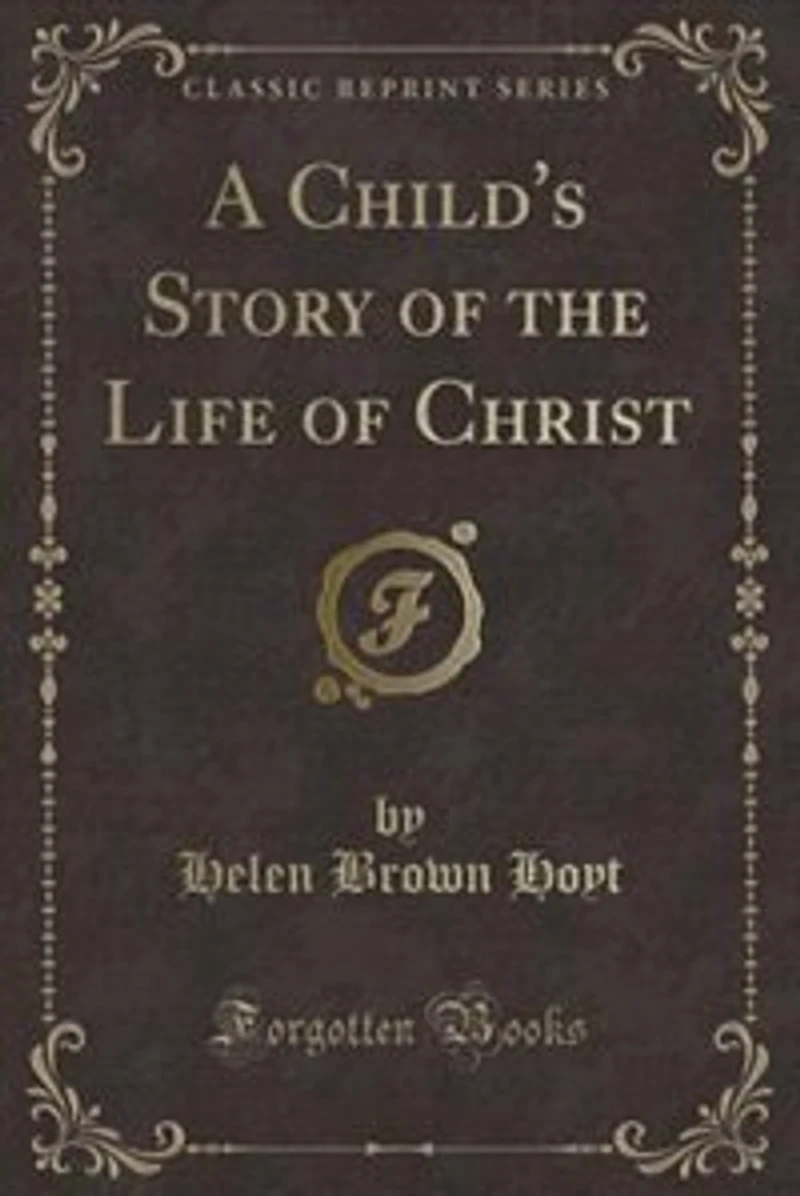 A Child's Story of the Life Christ (Classic Reprint)