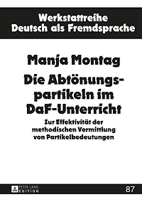 Die Abtoenungspartikeln im DaF-Unterricht: Zur Effektivitaet der methodischen Vermittlung von Partikelbedeutungen
