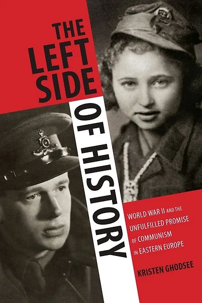 the Left Side of History: World War II and Unfulfilled Promise Communism Eastern Europe