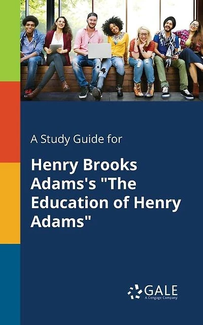A Study Guide for Henry Brooks Adams's "The Education of Henry Adams"