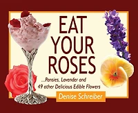 Eat Your Roses: ...pansies, Lavender, And 49 Other Delicious Edible Flowers