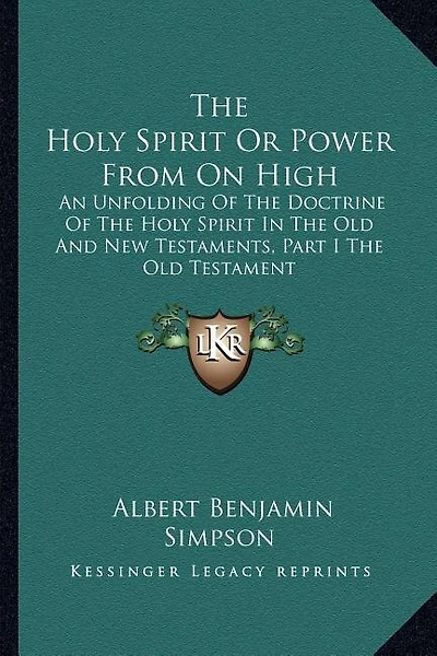 The Holy Spirit Or Power From On High: An Unfolding Of The Doctrine Of The Holy Spirit In The Old And New Testaments, Part I The Old Testament