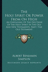 The Holy Spirit Or Power From On High: An Unfolding Of The Doctrine Of The Holy Spirit In The Old And New Testaments, Part I The Old Testament