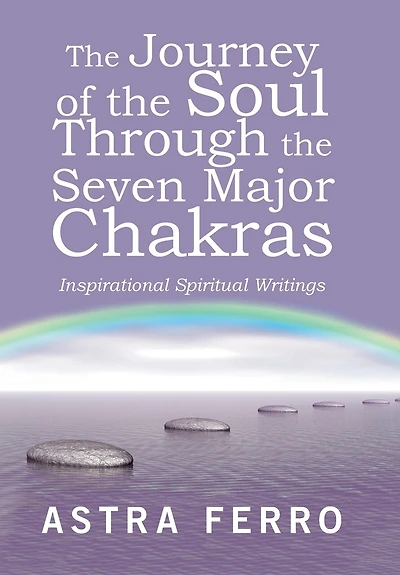 The Journey Of Soul Through Seven Major Chakras: Inspirational Spiritual Writings
